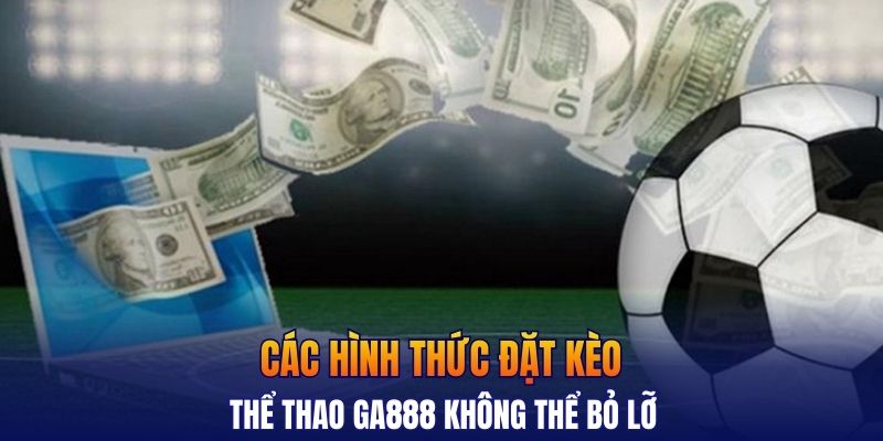Các hình thức đặt kèo thể thao GA888 không thể bỏ lỡ