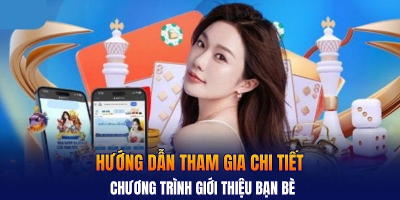 Hướng dẫn tham gia chi tiết chương trình giới thiệu bạn bè